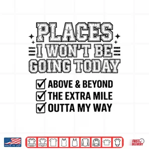 Design Places I Wont Be Going Today Funny Lazy Humor Meme Shirt