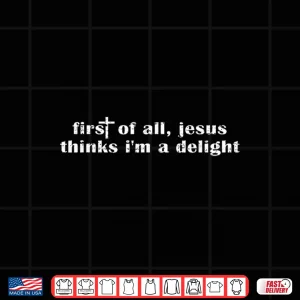 Design Retro Vintage Funny First of All Jesus Thinks Im A Delight Shirt