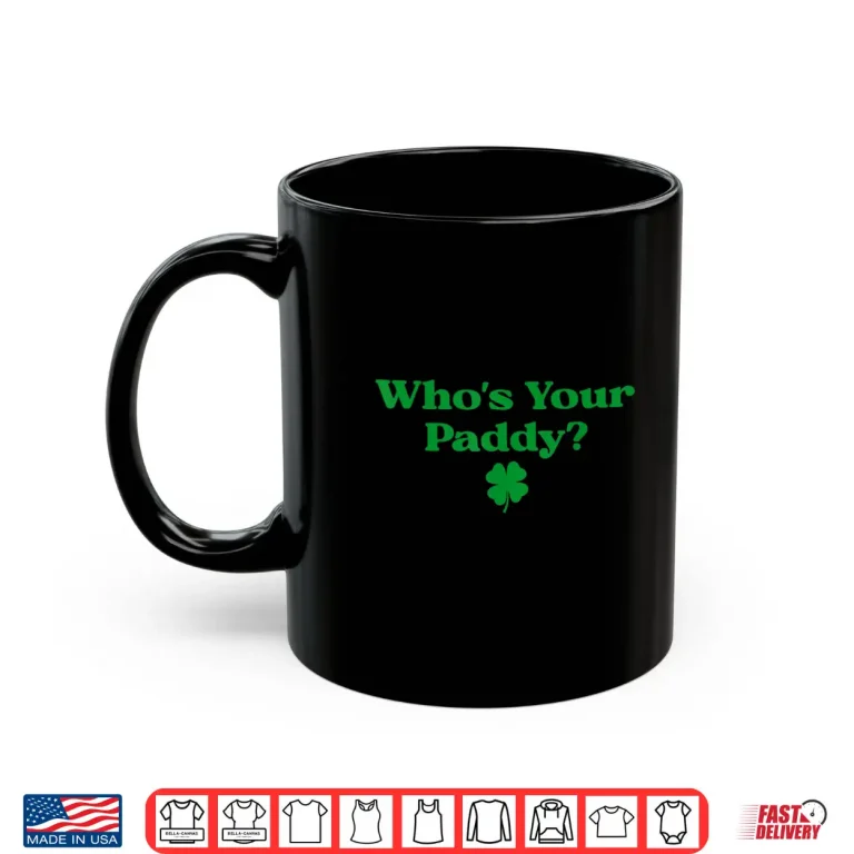 Mug Whos Your Paddy Shamrock Luck of The Irish Yes Paddy Shirt
