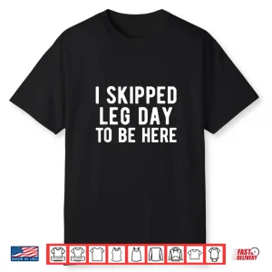 Bodybuilding Powerlifting I Skipped Leg Day Humor Statement Shirt