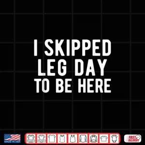 Design BODYBUILDING POWERLIFTING I Skipped Leg Day Humor Statement Shirt