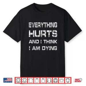 Everything Hurts And Im Dying Humorous Fitness Gym Humor Funny Shirt