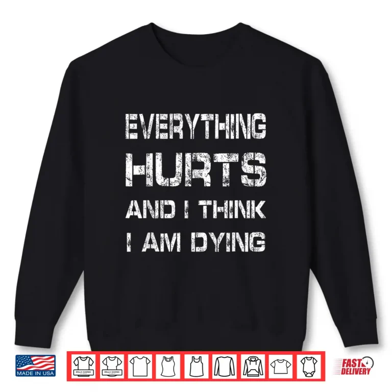 Sweatshirt Everything Hurts And Im Dying Humorous Fitness Gym Humor Funny Shirt
