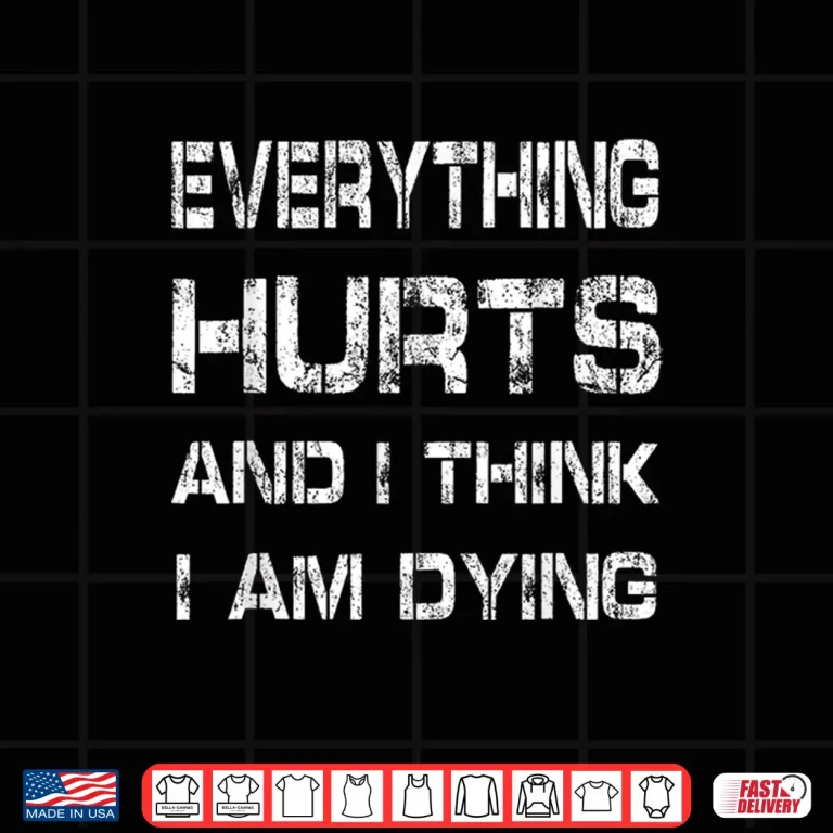 Design Everything Hurts And Im Dying Humorous Fitness Gym Humor Funny Shirt
