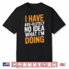 I Have Absolutely No Idea What Im Doing Gym Workout Humor Funny Shirt