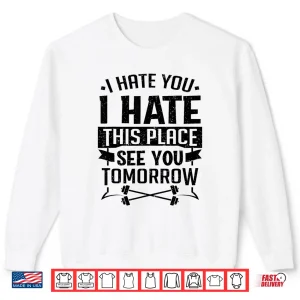 Sweatshirt I Hate You I Hate This Place See You Tomorrow Workout Shirt