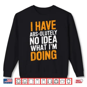 Sweatshirt I Have Absolutely No Idea What Im Doing Gym Workout Humor Funny Shirt