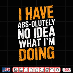 Design I Have Absolutely No Idea What Im Doing Gym Workout Humor Funny Shirt
