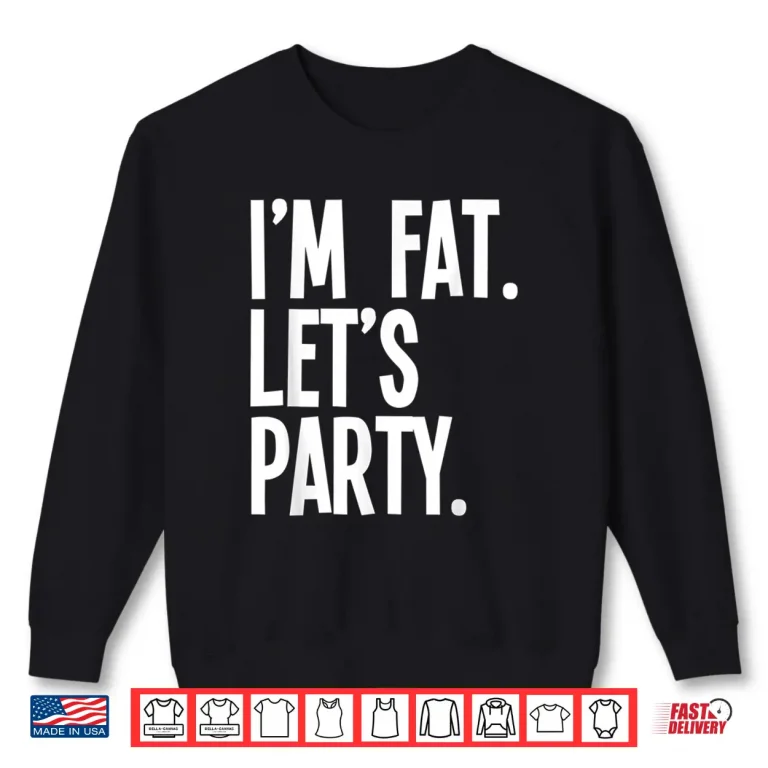 Sweatshirt Im Fat Lets Party Drinking Culture Humor Funny Shirt