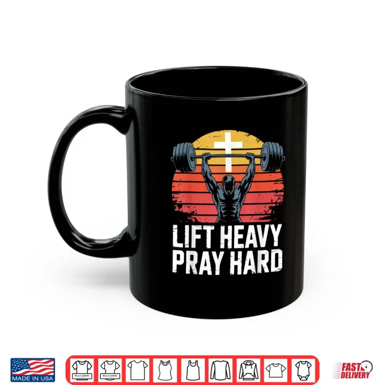 Mug Lift Heavy Pray Hard Bodybuilding Motivation Spiritual Shirt