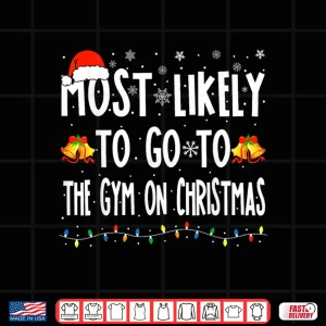 Design Most Likely To Go To Gym On Christmas Bodybuilding Xmas Shirt
