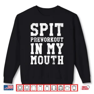Sweatshirt Spit Preworkout In My Mouth Gym Exercise Workout Humor Funny Shirt