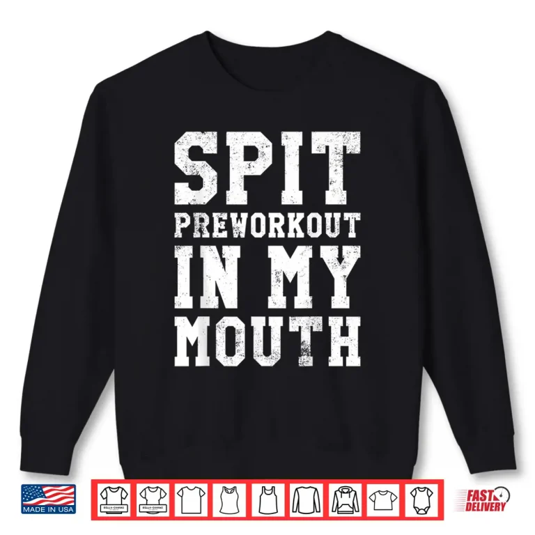Spit Preworkout In My Mouth Gym Exercise Workout Humor Funny Shirt 2 Sweatshirt Spit Preworkout In My Mouth Gym Exercise Workout Humor Funny Shirt