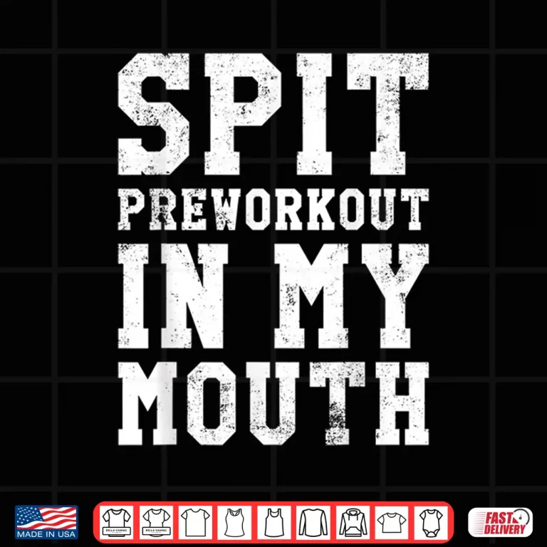 Spit Preworkout In My Mouth Gym Exercise Workout Humor Funny Shirt 4 Design Spit Preworkout In My Mouth Gym Exercise Workout Humor Funny Shirt