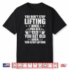 You Dont Stop Lifting When You Get Old Weightlifting Workout Shirt
