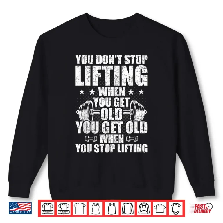 Sweatshirt You Dont Stop Lifting When You Get Old Weightlifting Workout Shirt
