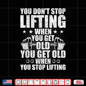 Design You Dont Stop Lifting When You Get Old Weightlifting Workout Shirt