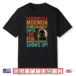 A Mormon Gynecologist Until The Real Mormon Gynecologist Shirt