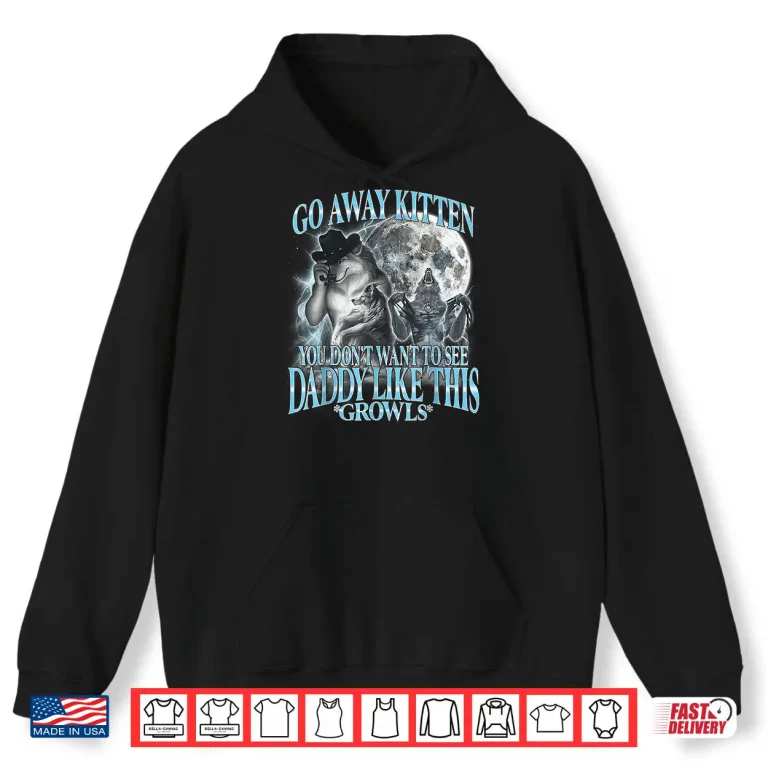 Hoodie Go Away Kitten Daddy Like Funny Alpha Wolf Werewolf Bootleg Shirt