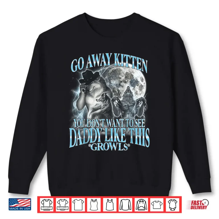 Sweatshirt Go Away Kitten Daddy Like Funny Alpha Wolf Werewolf Bootleg Shirt