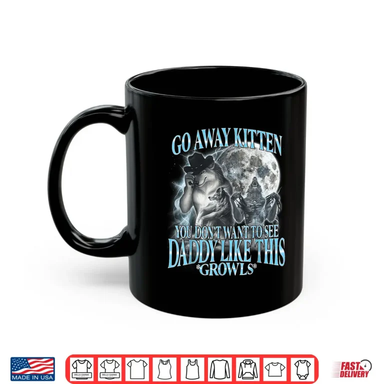 Mug Go Away Kitten Daddy Like Funny Alpha Wolf Werewolf Bootleg Shirt