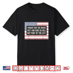 I Might Not Be Right American Flag Shirt