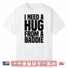 I Need A Hug From A Baddie Shirt