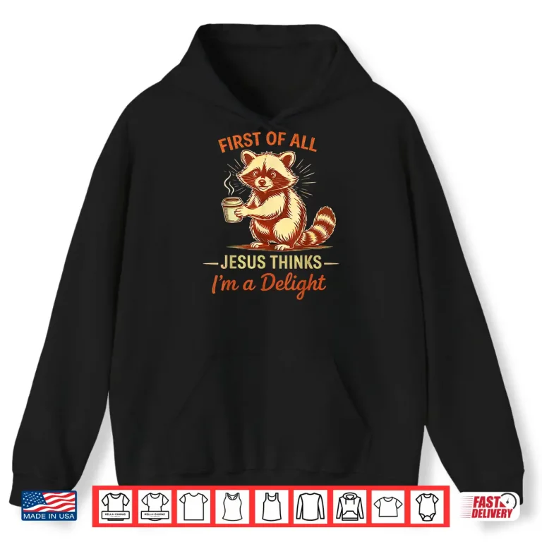 Hoodie First of All Jesus Thinks Im A Delight Funny Y2K Meme Shirt