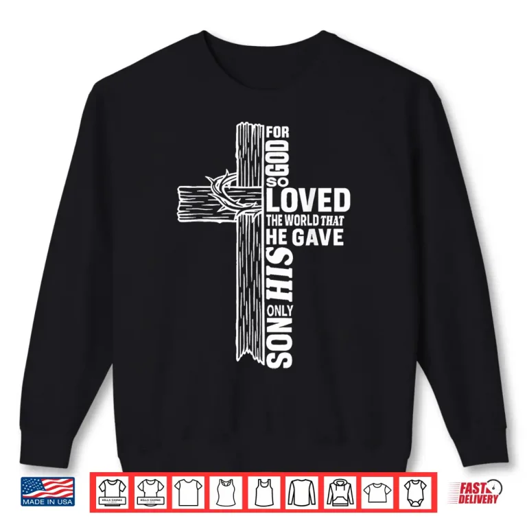 Sweatshirt For God So Love The World That He Gave His Only Son Shirt