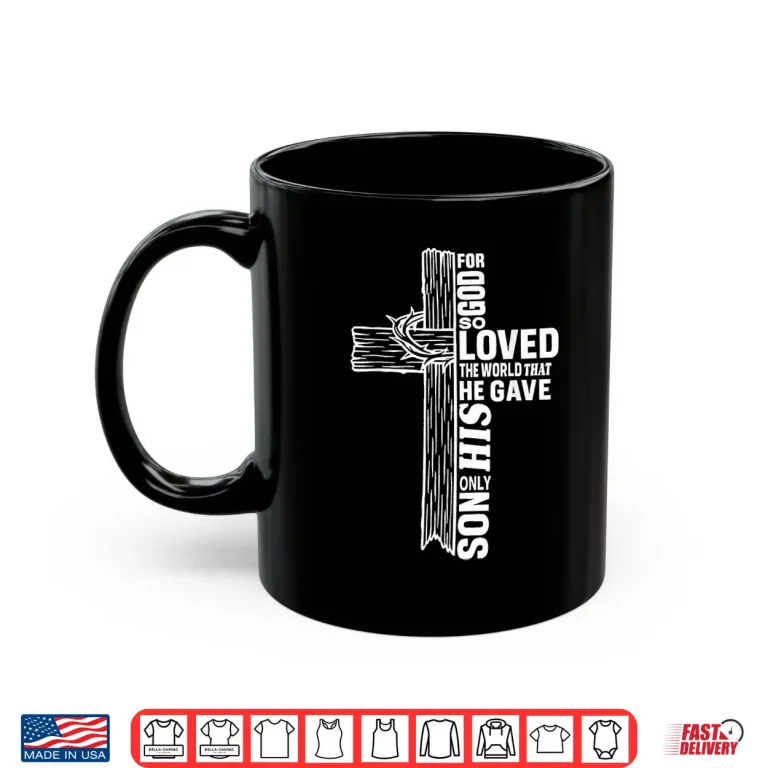 Mug For God So Love The World That He Gave His Only Son Shirt