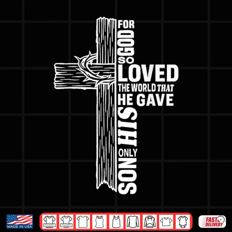 Design For God So Love The World That He Gave His Only Son Shirt