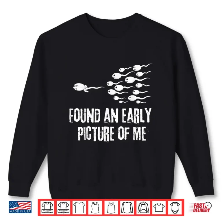 Sweatshirt Found an EarlyPicture of Me Shirt