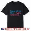 Heated All The Time Rivalry Occasionally Men Women Shirt