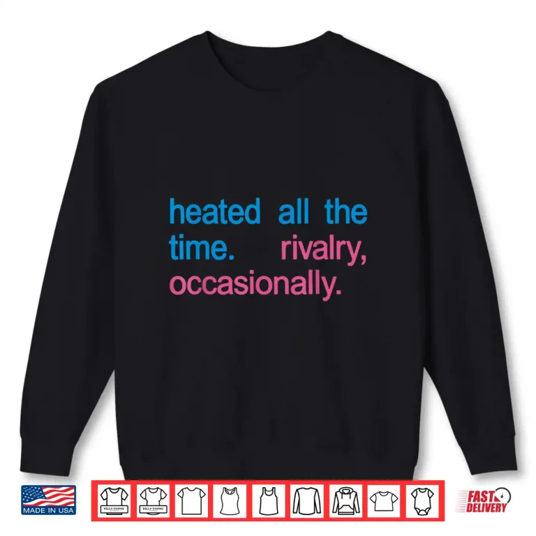Sweatshirt Heated All The time Rivalry Occasionally Men Women Shirt