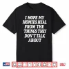 I Hope My Homies Heal From The Things They Don’T Talk About Shirt