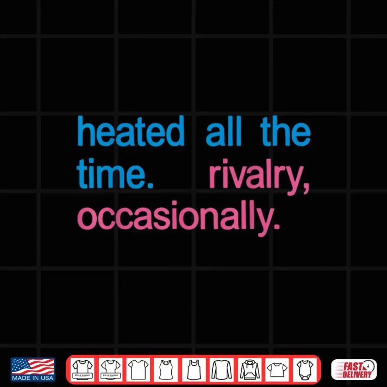 Design Heated All The time Rivalry Occasionally Men Women Shirt