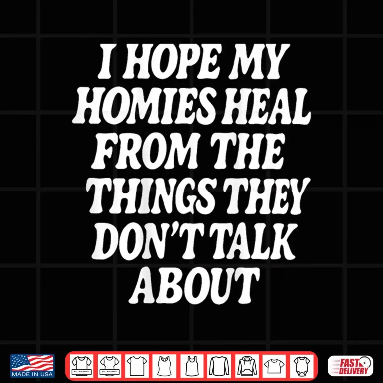 Design I Hope My Homies Heal from The Things They Dont Talk About Shirt