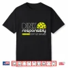 Dink Responsibly Pickleball Player Graphic Humor Funny Shirt