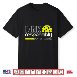Dink Responsibly Pickleball Player Graphic Humor Funny Shirt