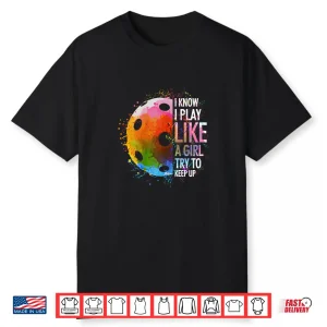 I Know I Play Like A Girl Pickleball Player Humor Funny Shirt