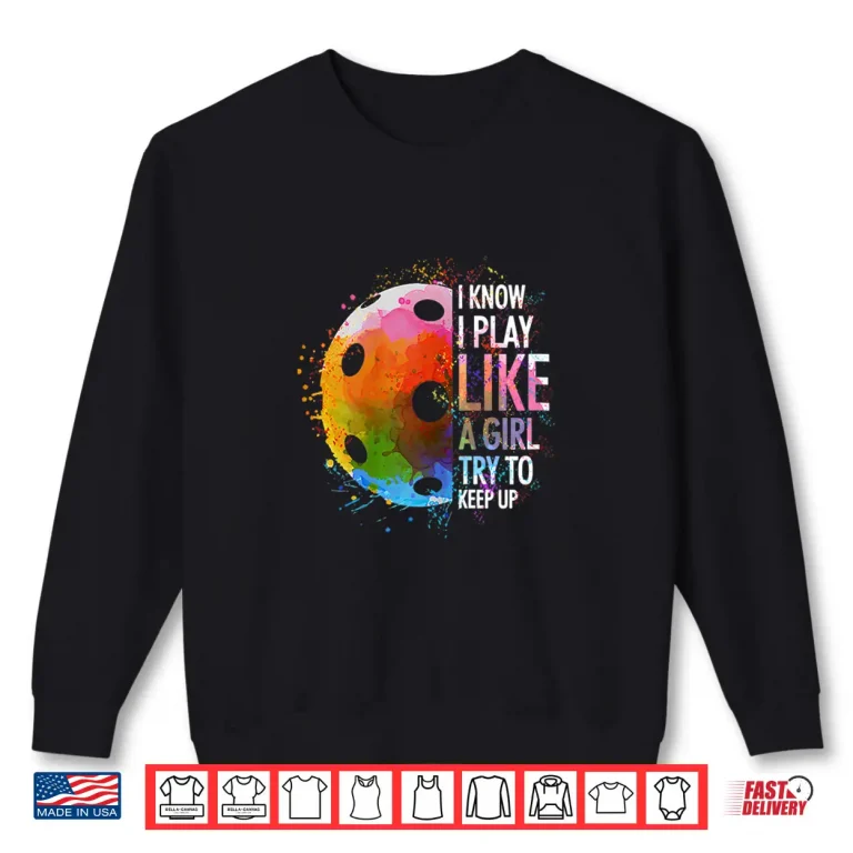 Sweatshirt I Know I Play Like A Girl Pickleball Player Humor Funny Shirt