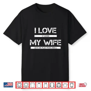 I Love It When My Partner Lets Me Play Pickleball Humor Shirt
