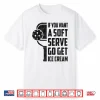 If You Want Soft Serve Go Get Ice Cream Pickleball Humor Funny Shirt