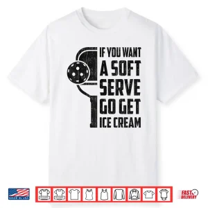 If You Want Soft Serve Go Get Ice Cream Pickleball Humor Funny Shirt