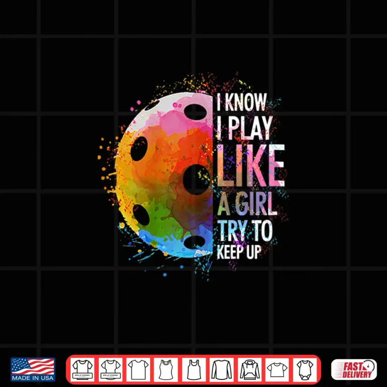 Design I Know I Play Like A Girl Pickleball Player Humor Funny Shirt