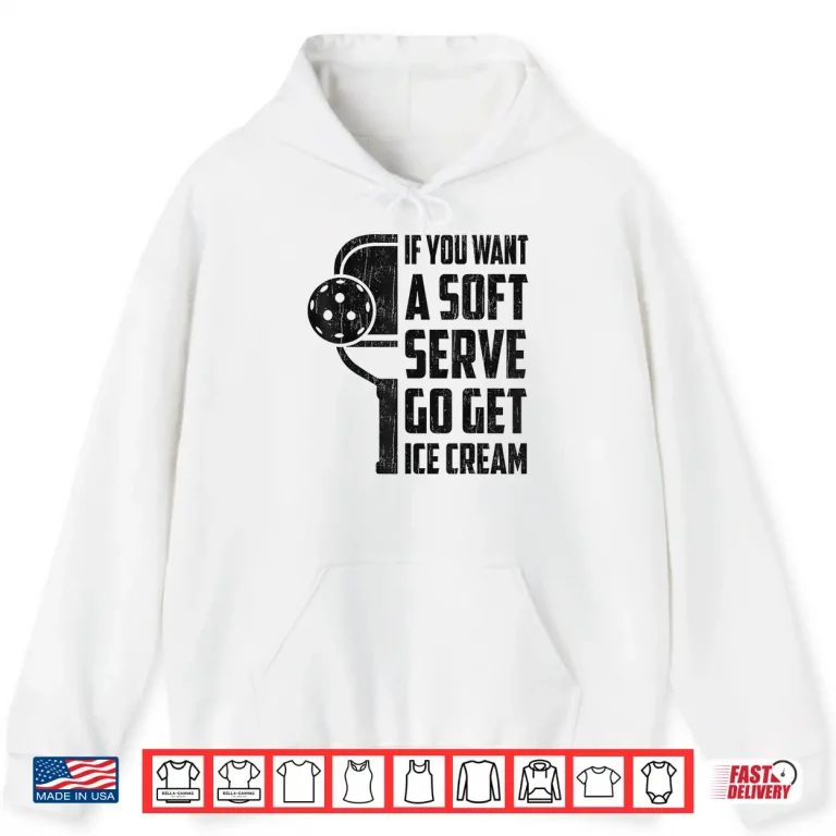 Hoodie If You Want Soft Serve Go Get Ice Cream Pickleball Humor Funny Shirt