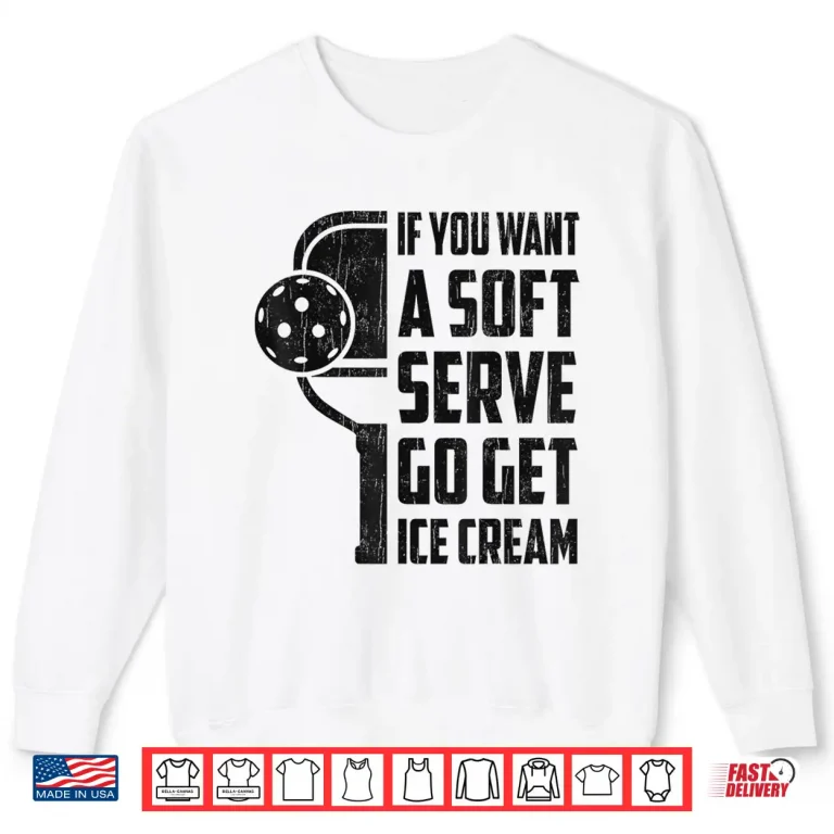 Sweatshirt If You Want Soft Serve Go Get Ice Cream Pickleball Humor Funny Shirt