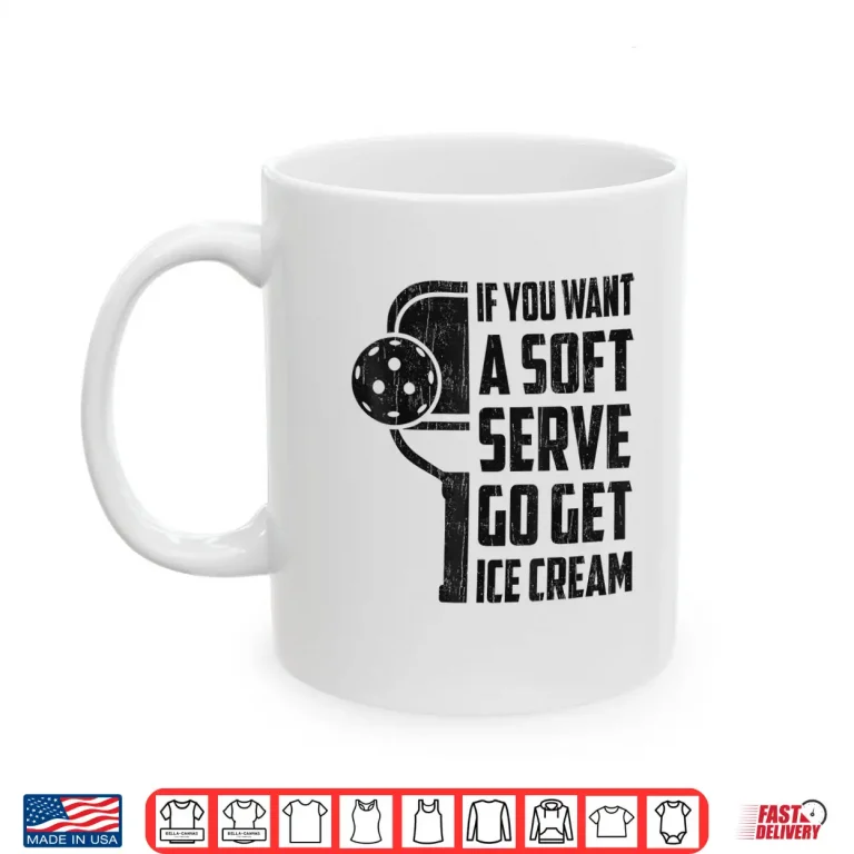 Mug If You Want Soft Serve Go Get Ice Cream Pickleball Humor Funny Shirt