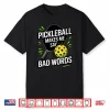 Makes Me Say Bad Words Pickleball Player Humor Funny Shirt