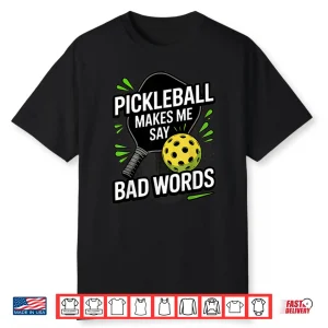 Makes Me Say Bad Words Pickleball Player Humor Funny Shirt